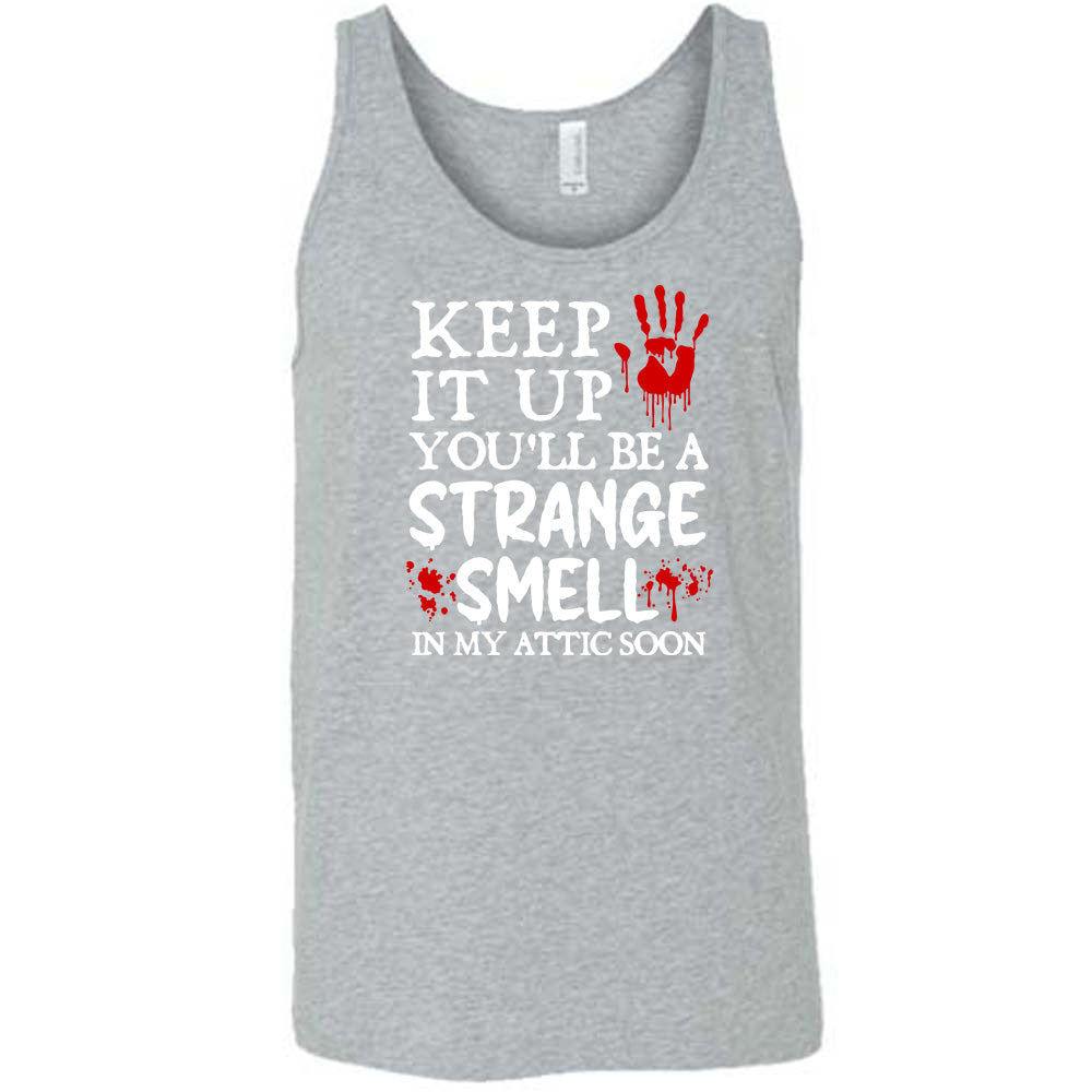 Keep It Up You'll Be A Strange Smell In My Attic Soon Shirt Unisex