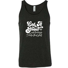 Let It Snow, Just Kidding I Hate That Shit Shirt Unisex