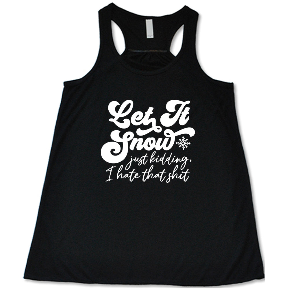 Let It Snow, Just Kidding I Hate That Shit Shirt