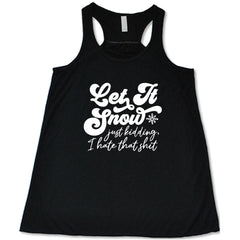 Let It Snow, Just Kidding I Hate That Shit Shirt