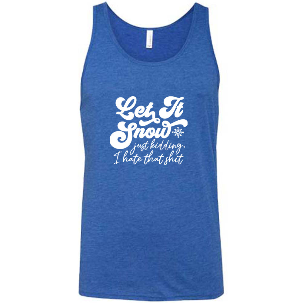 Let It Snow, Just Kidding I Hate That Shit Shirt Unisex