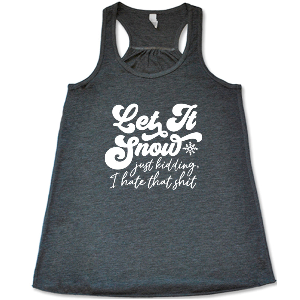 Let It Snow, Just Kidding I Hate That Shit Shirt