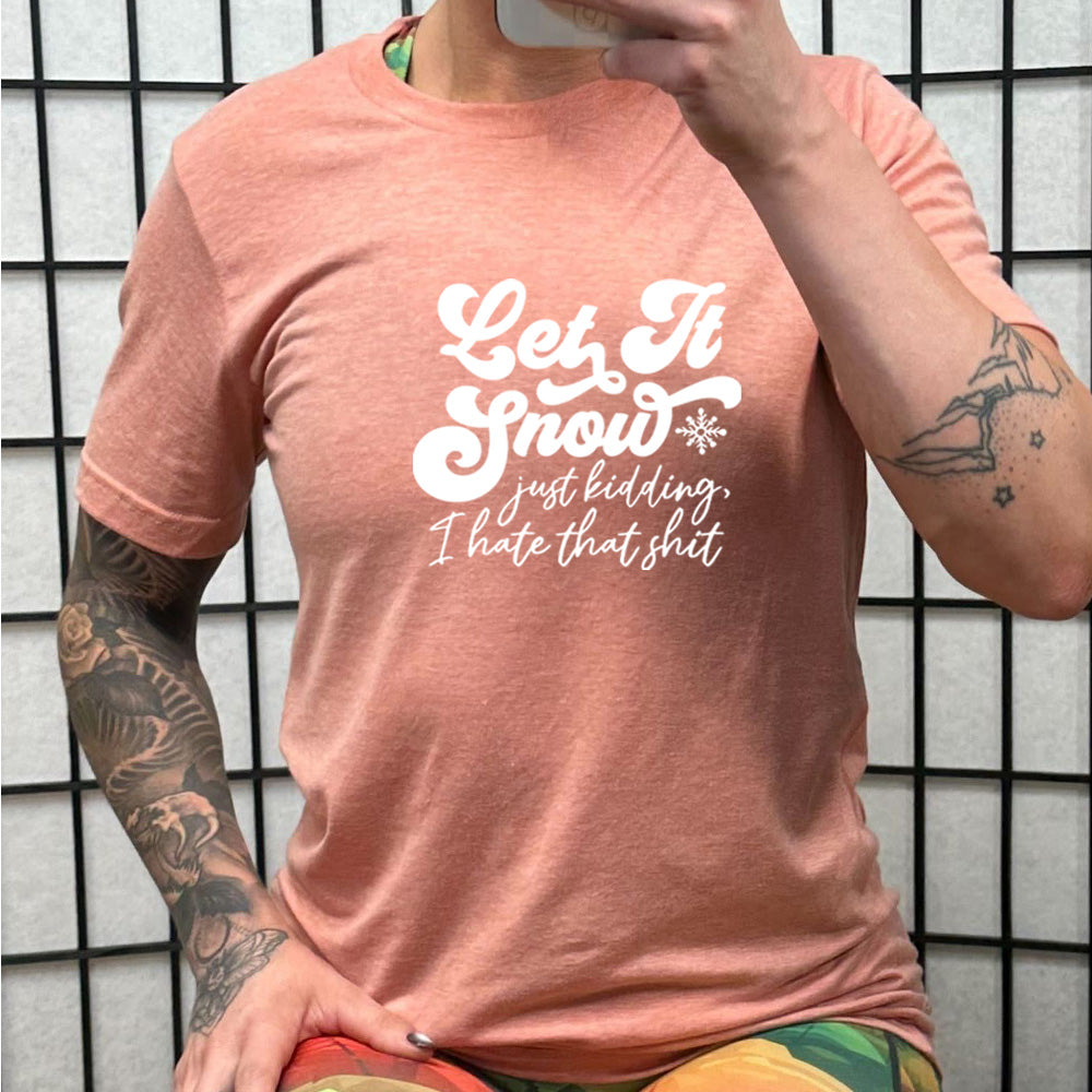Let It Snow, Just Kidding I Hate That Shit Shirt Unisex