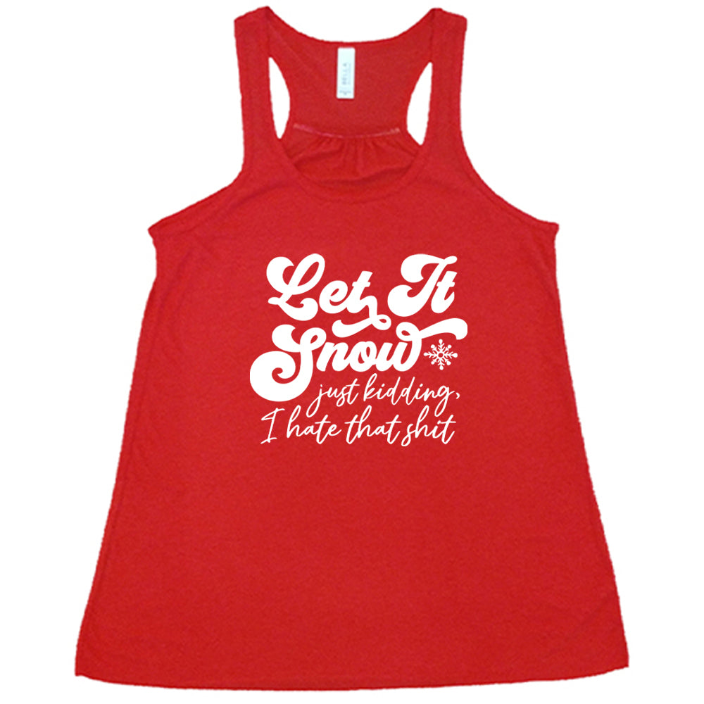Let It Snow, Just Kidding I Hate That Shit Shirt