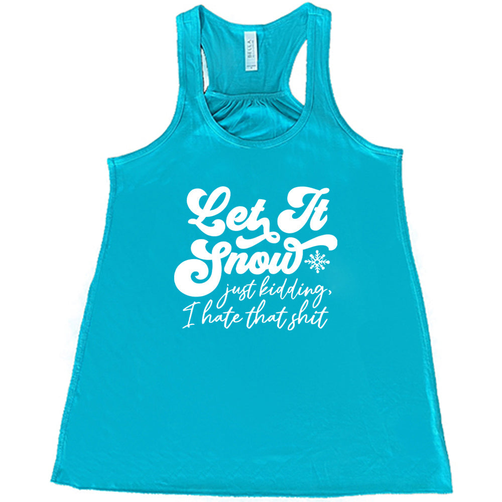 Let It Snow, Just Kidding I Hate That Shit Shirt