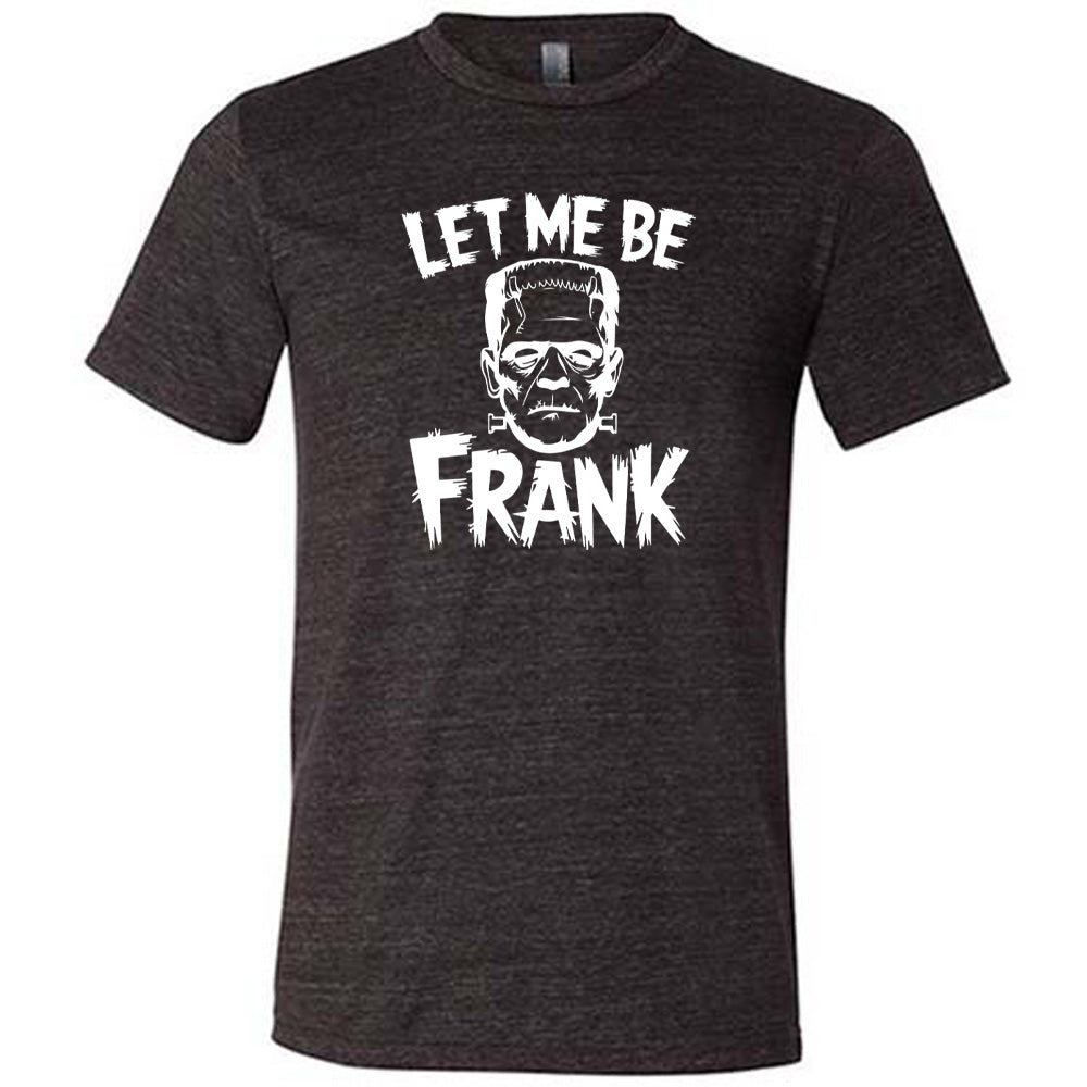 Let Me Be Frank Shirt Unisex