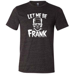 Let Me Be Frank Shirt Unisex