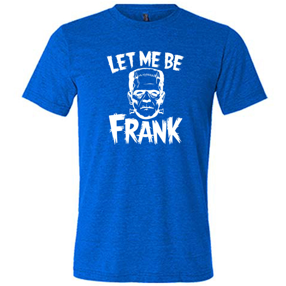 Let Me Be Frank Shirt Unisex