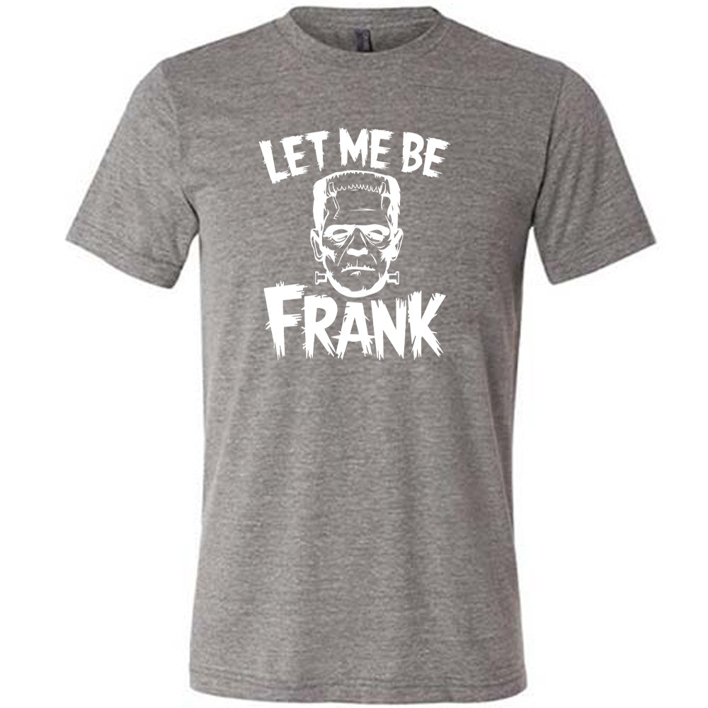 Let Me Be Frank Shirt Unisex
