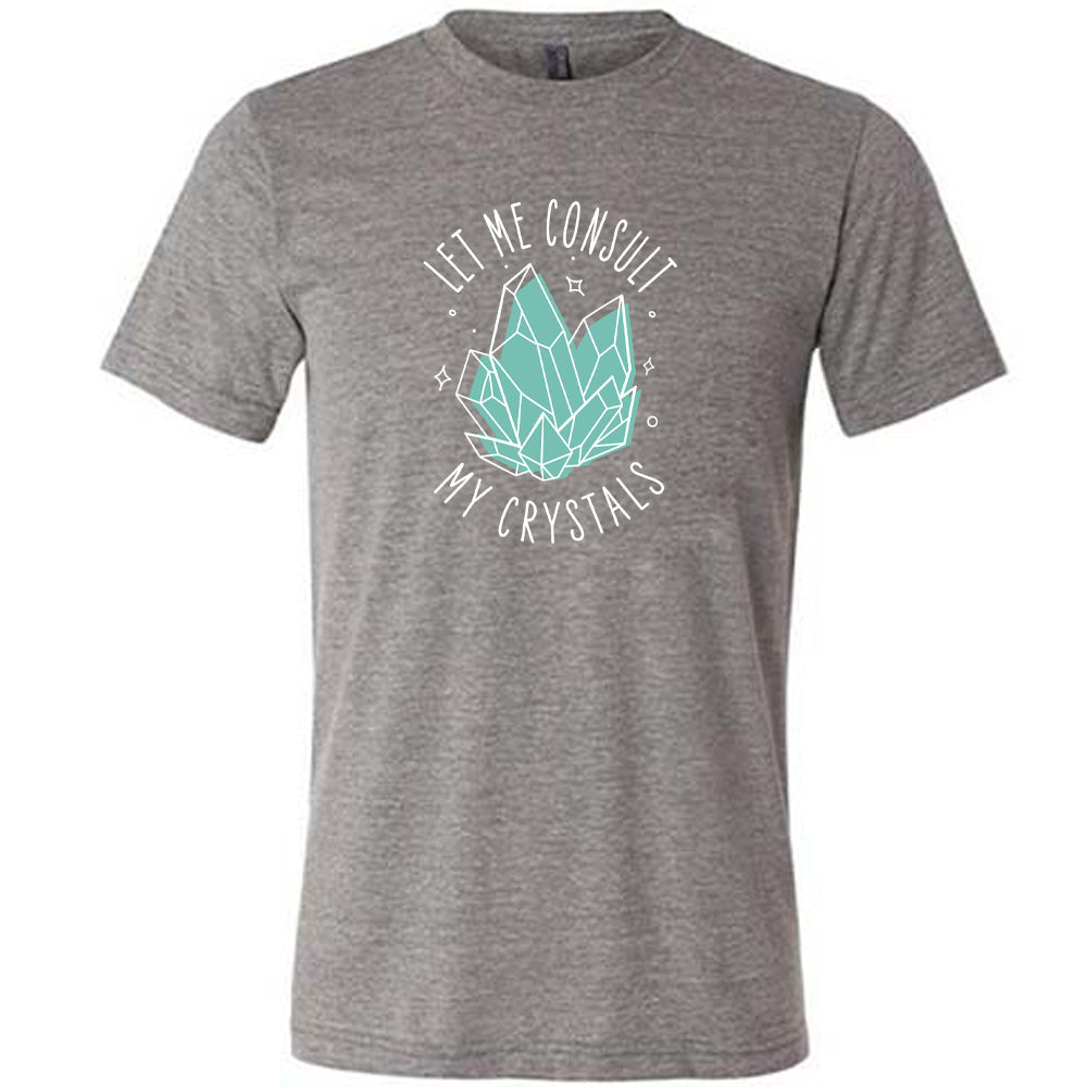 Let Me Consult My Crystals Shirt Unisex
