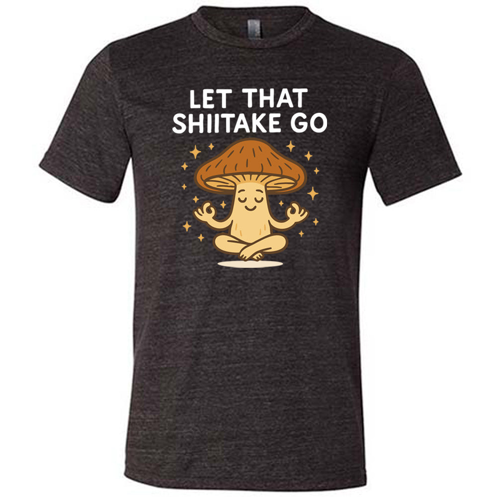 Let That Shiitake Go Shirt Unisex