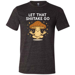 Let That Shiitake Go Shirt Unisex