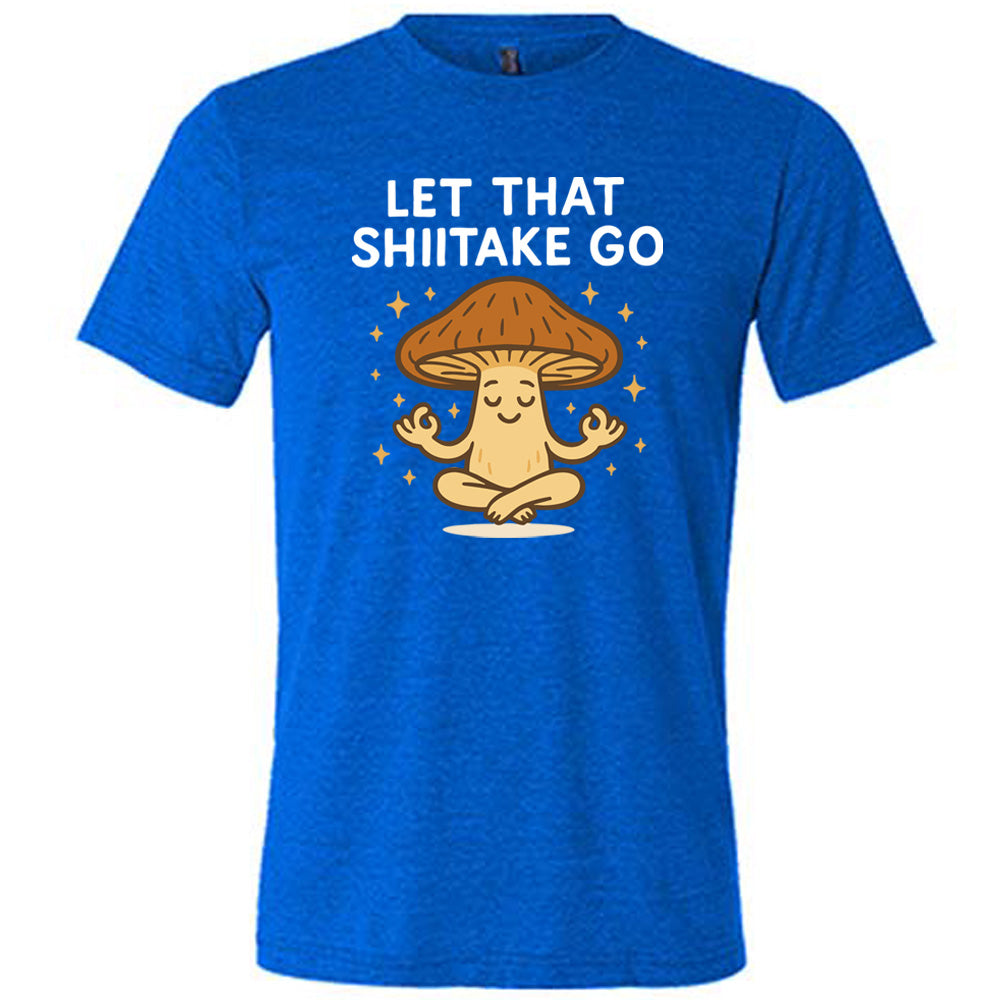 Let That Shiitake Go Shirt Unisex