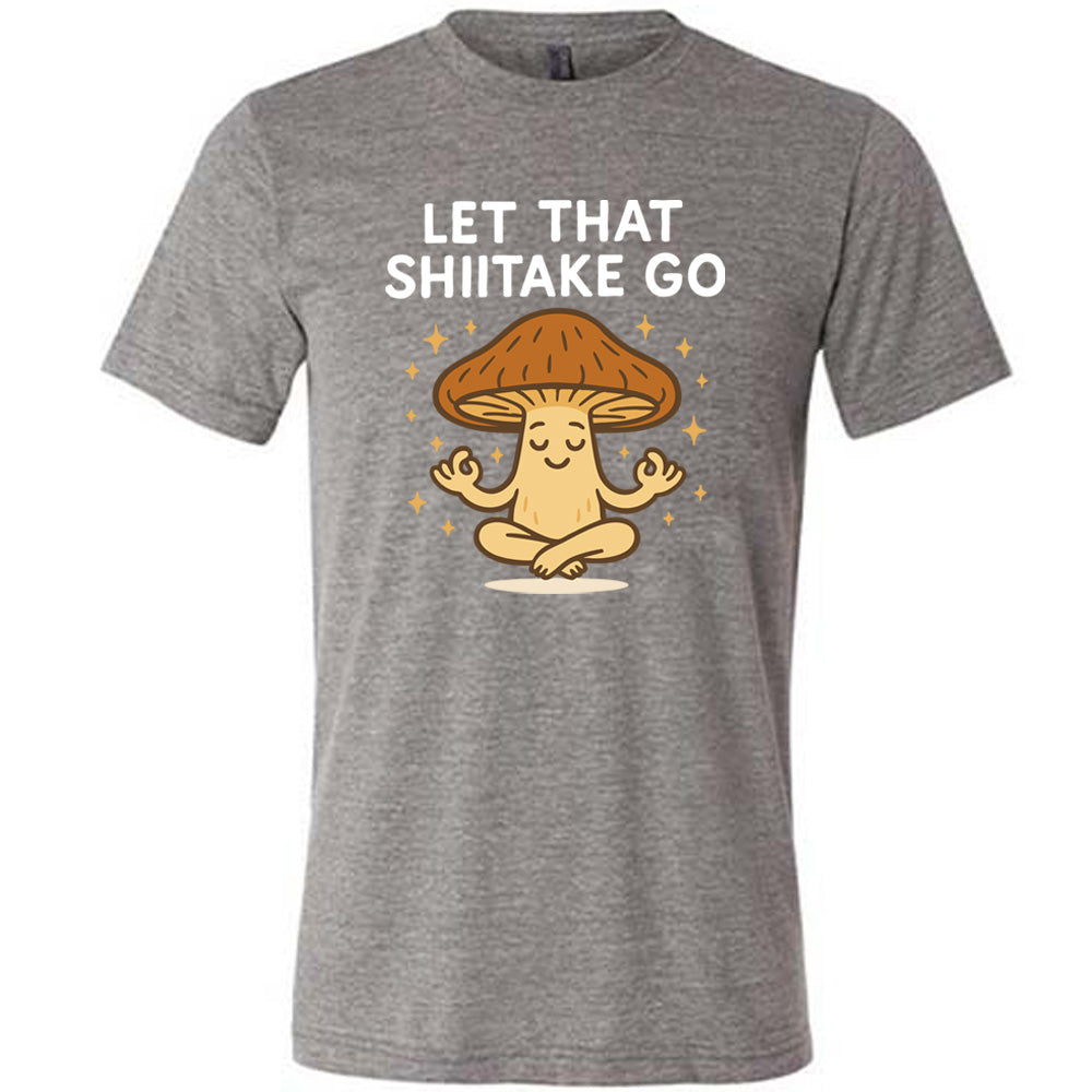 Let That Shiitake Go Shirt Unisex