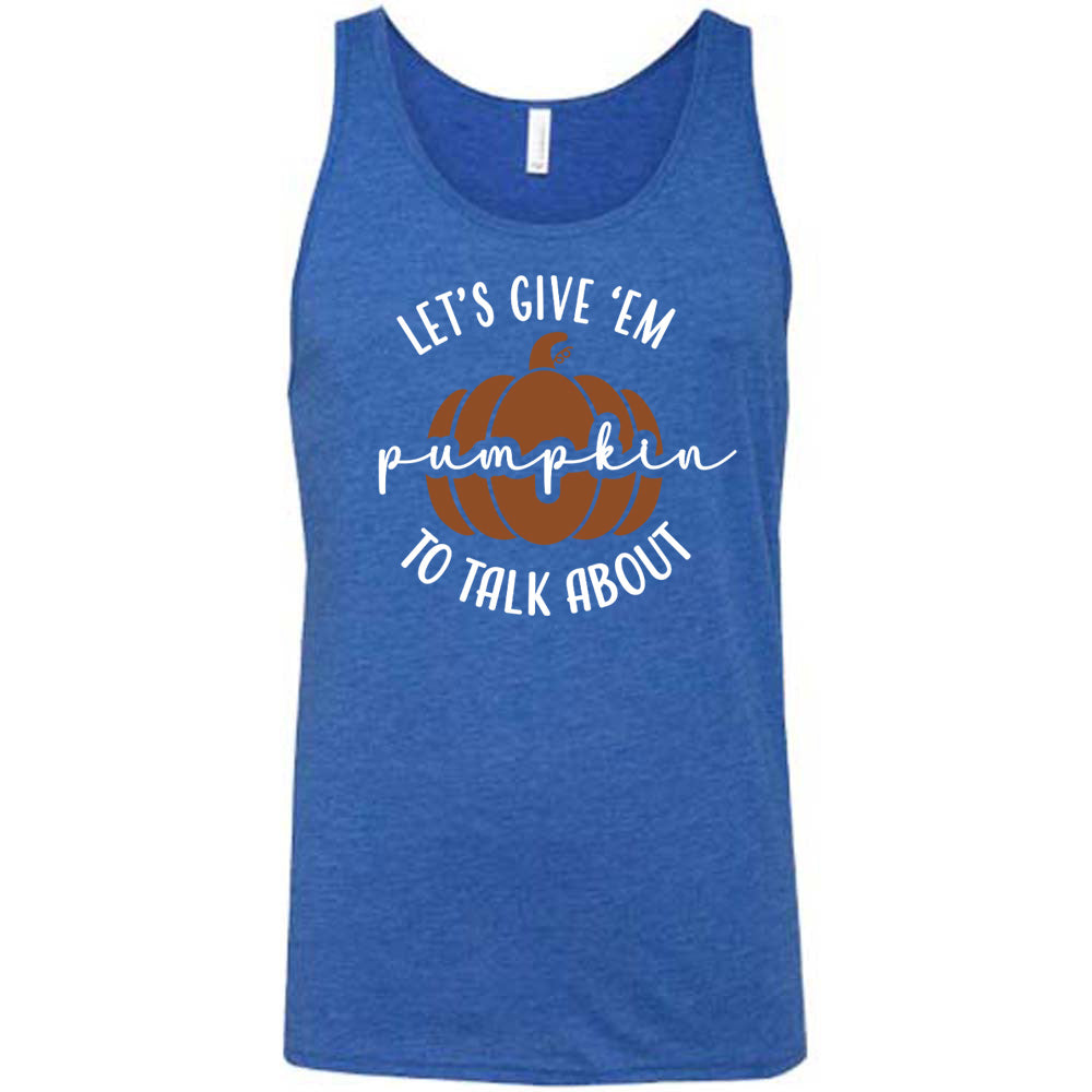 Let's Give 'Em Pumpkin To Talk About Shirt Unisex
