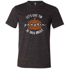Let's Give 'Em Pumpkin To Talk About Shirt Unisex