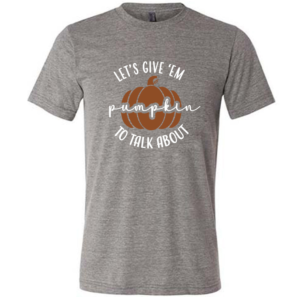 Let's Give 'Em Pumpkin To Talk About Shirt Unisex