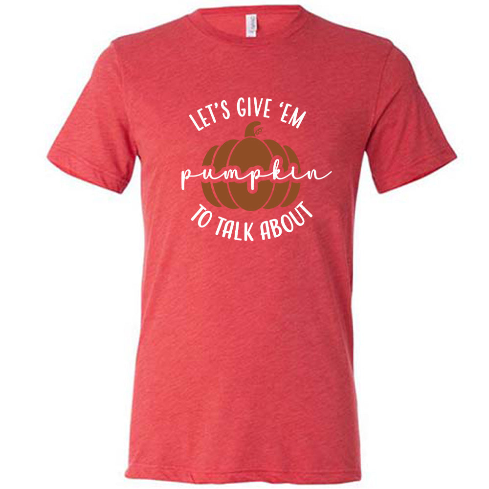 Let's Give 'Em Pumpkin To Talk About Shirt Unisex
