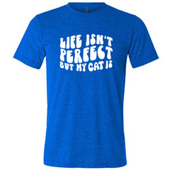 Life Isn't Perfect But My Cat Is Shirt Unisex