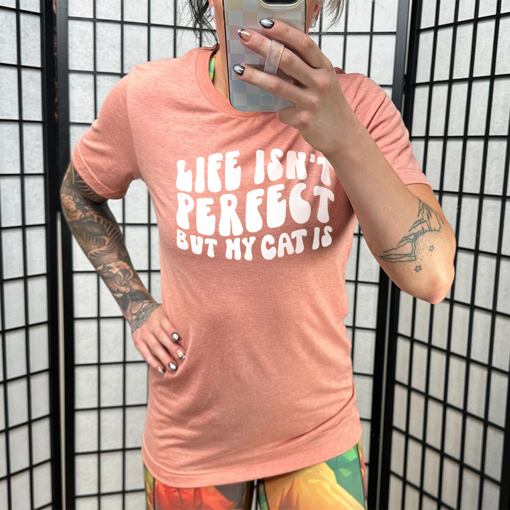 Life Isn't Perfect But My Cat Is Shirt Unisex