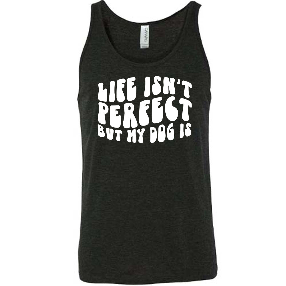 Life Isn't Perfect But My Dog Is Shirt Unisex