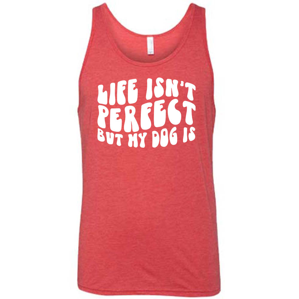 Life Isn't Perfect But My Dog Is Shirt Unisex