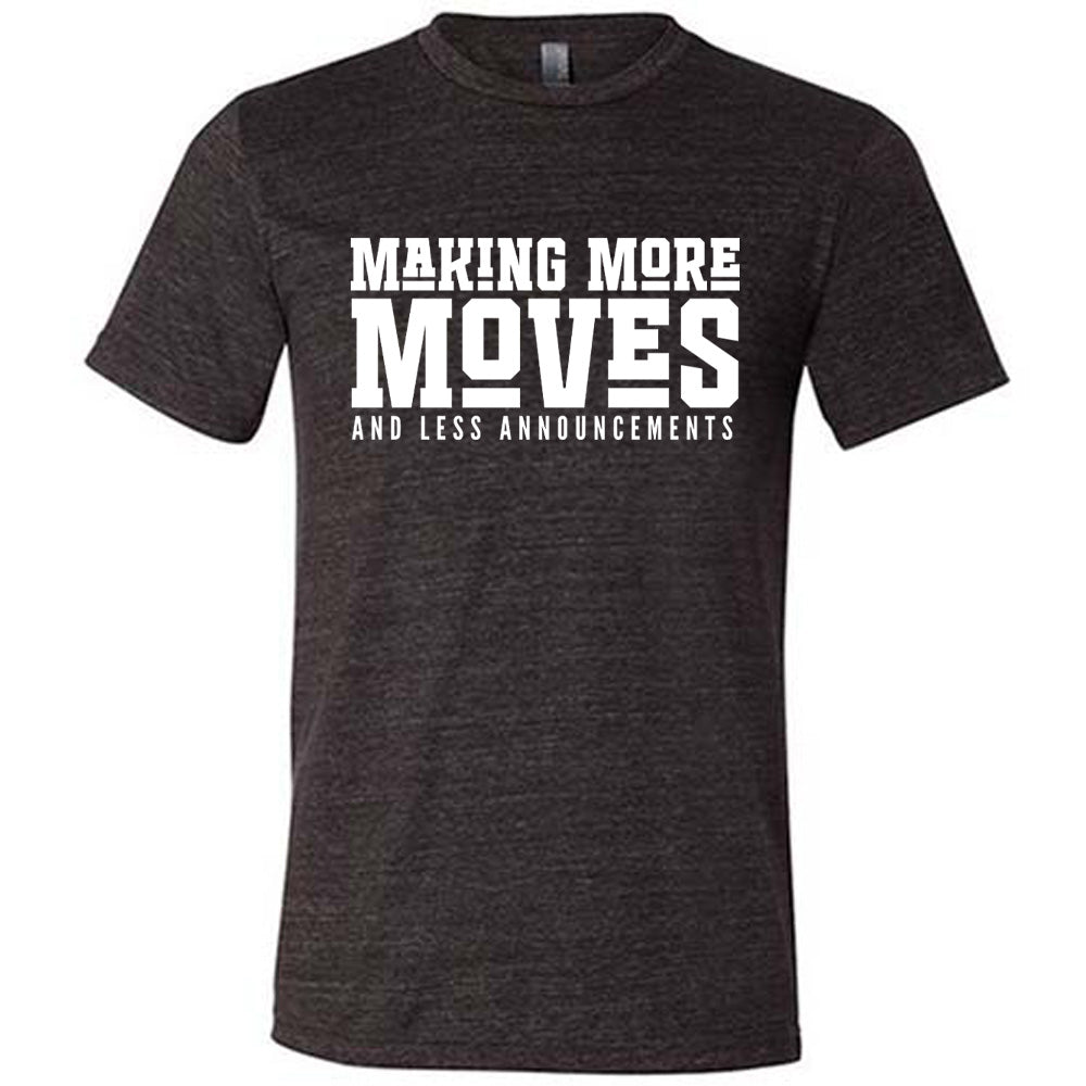 Making More Moves and Less Announcements Shirt Unisex