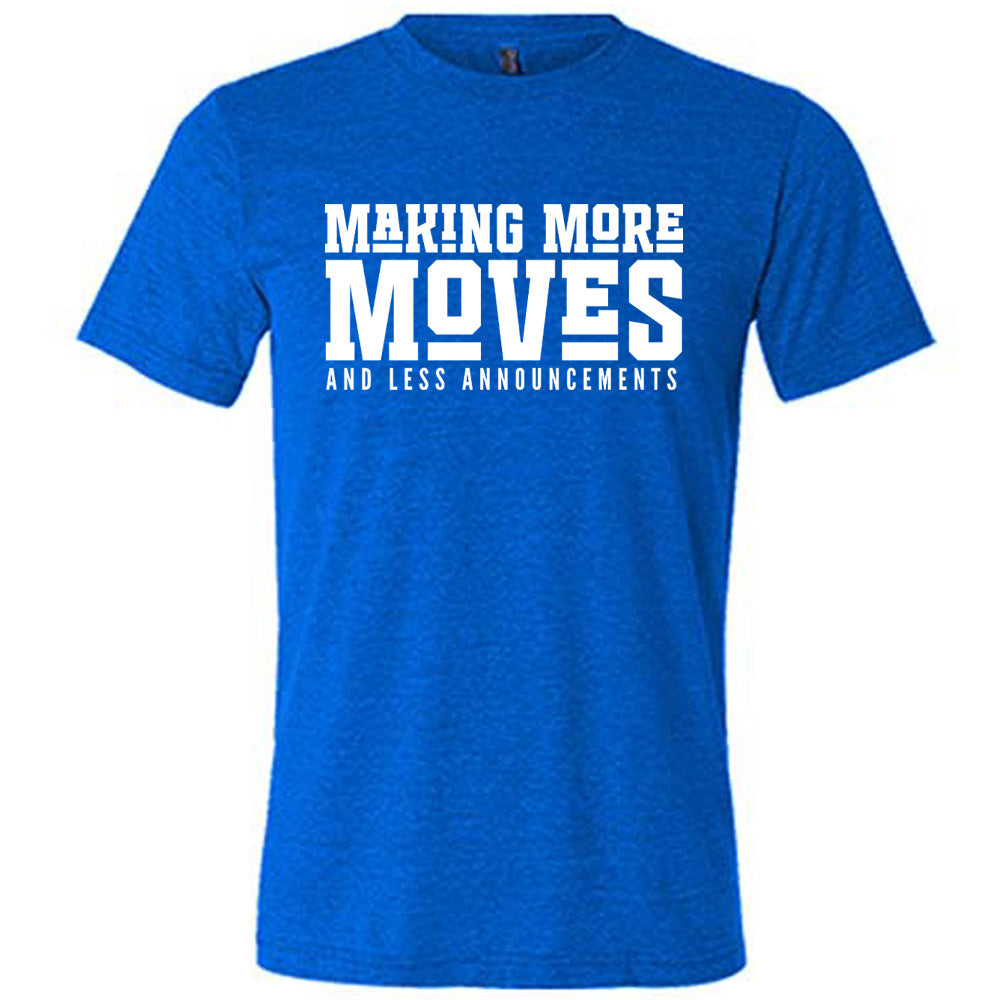 Making More Moves and Less Announcements Shirt Unisex