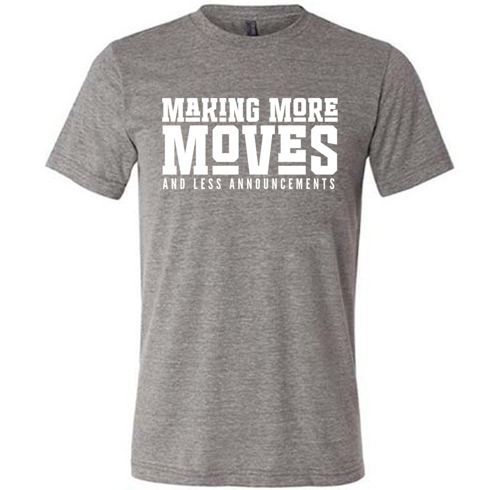 Making More Moves and Less Announcements Shirt Unisex