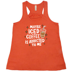 Maybe Iced Coffee Is Addicted To Me Shirt