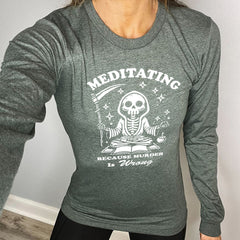 Long Sleeve Tee | Meditating Because Murder is Wrong
