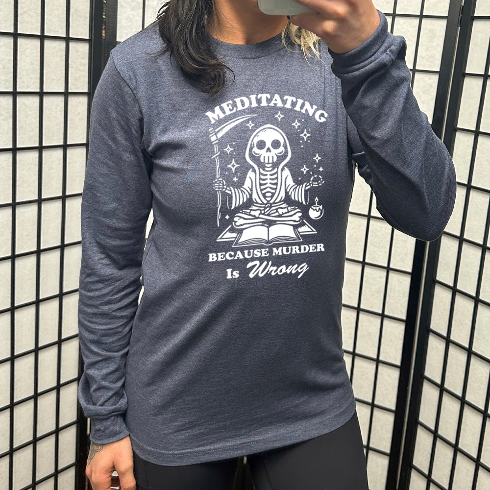 Long Sleeve Tee | Meditating Because Murder is Wrong