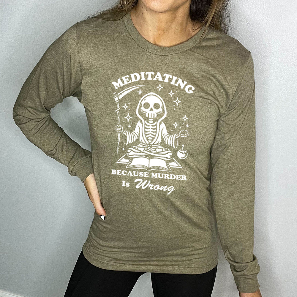 Long Sleeve Tee | Meditating Because Murder is Wrong