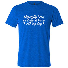 Physically Here, Mentally With My Dog Shirt Unisex
