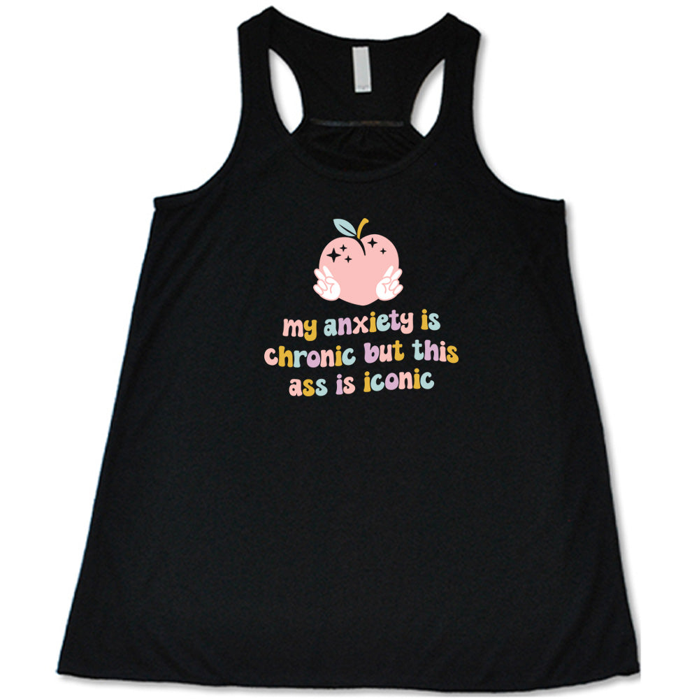 My Anxiety Is Chronic But This Ass Is Iconic Shirt