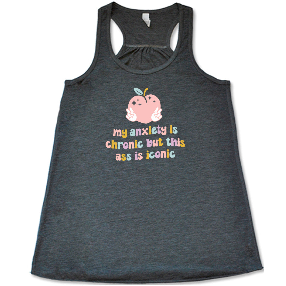 My Anxiety Is Chronic But This Ass Is Iconic Shirt