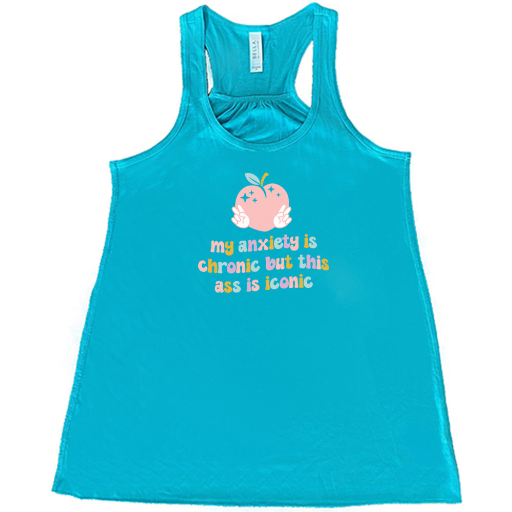My Anxiety Is Chronic But This Ass Is Iconic Shirt
