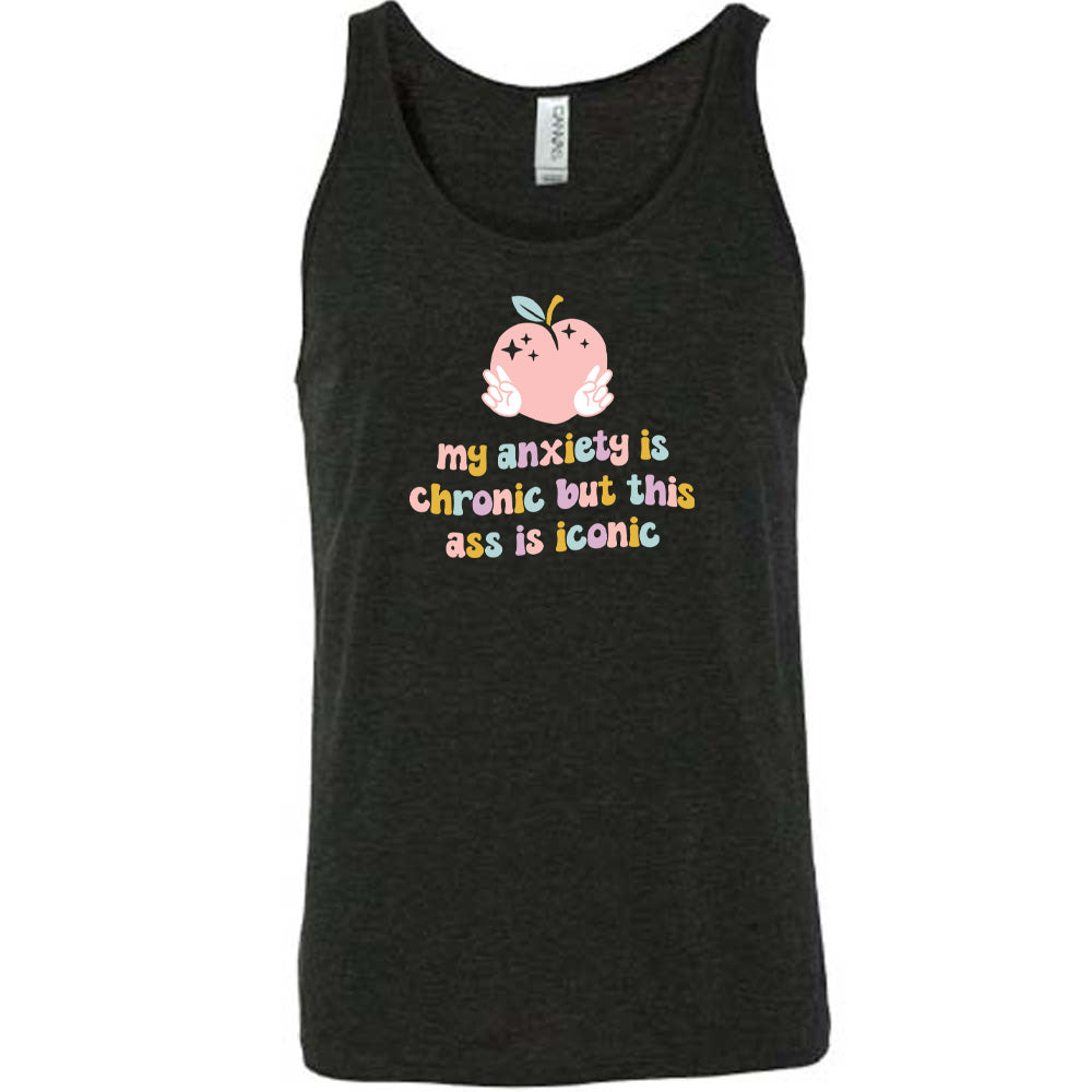 My Anxiety Is Chronic But This Ass Is Iconic Shirt Unisex