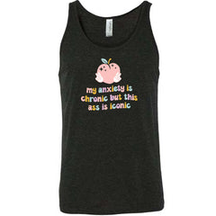 My Anxiety Is Chronic But This Ass Is Iconic Shirt Unisex