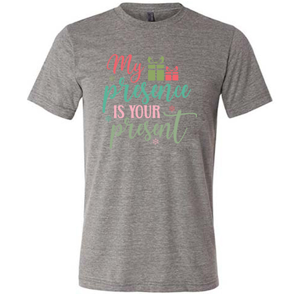 My Presence Is Your Present Shirt Unisex