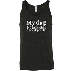 My Dog And I Talk Shit About You Shirt Unisex