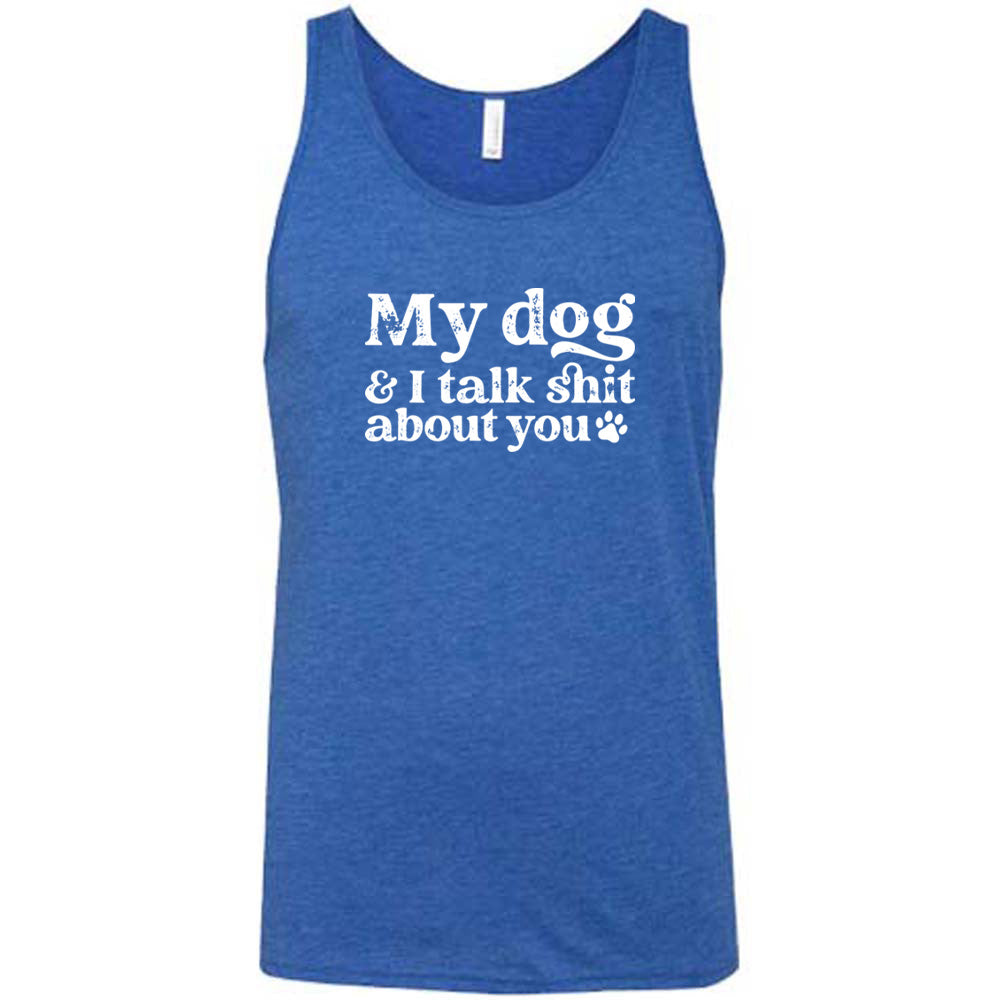 My Dog And I Talk Shit About You Shirt Unisex