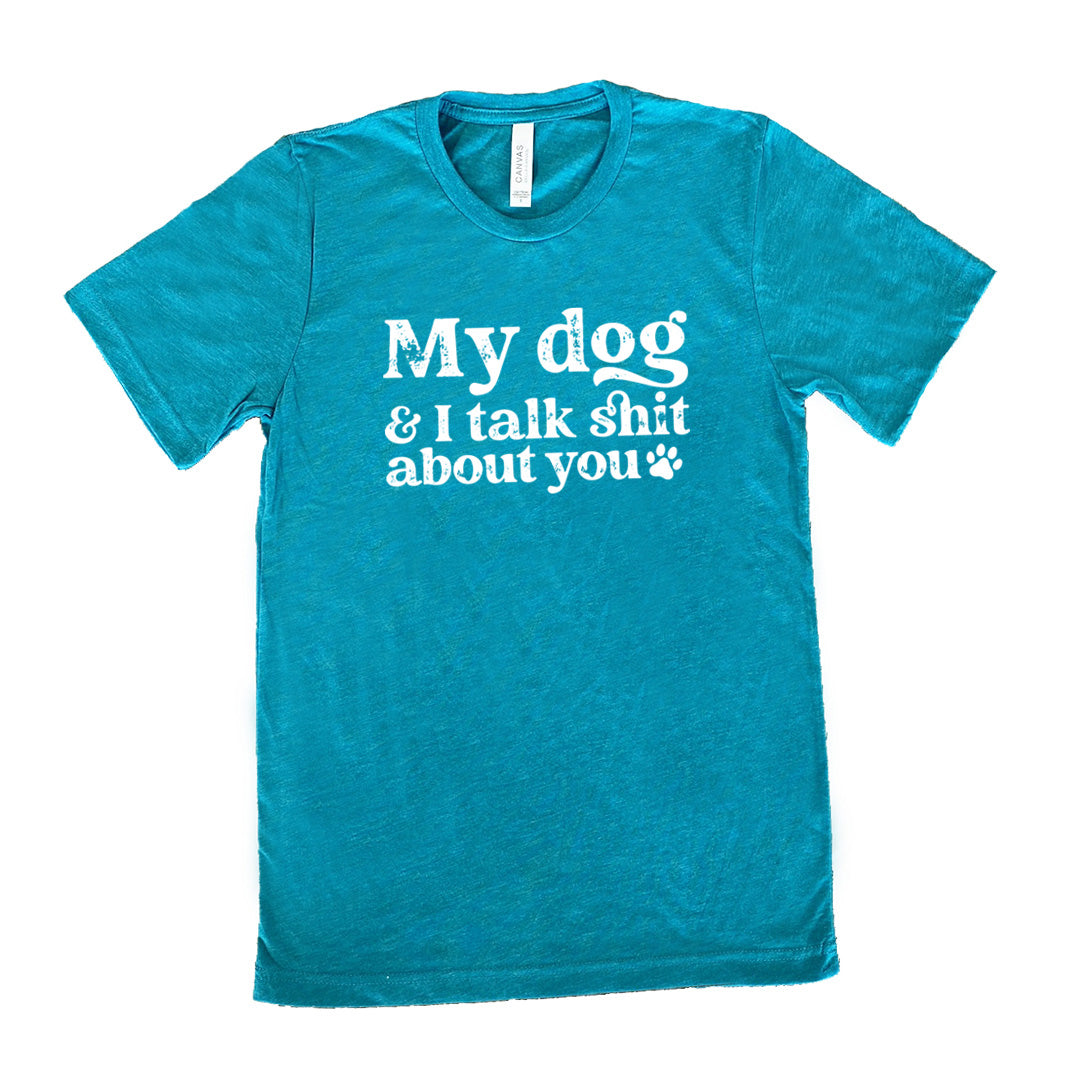 My Dog And I Talk Shit About You Shirt Unisex
