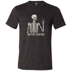 Never Better Skeleton Shirt Unisex