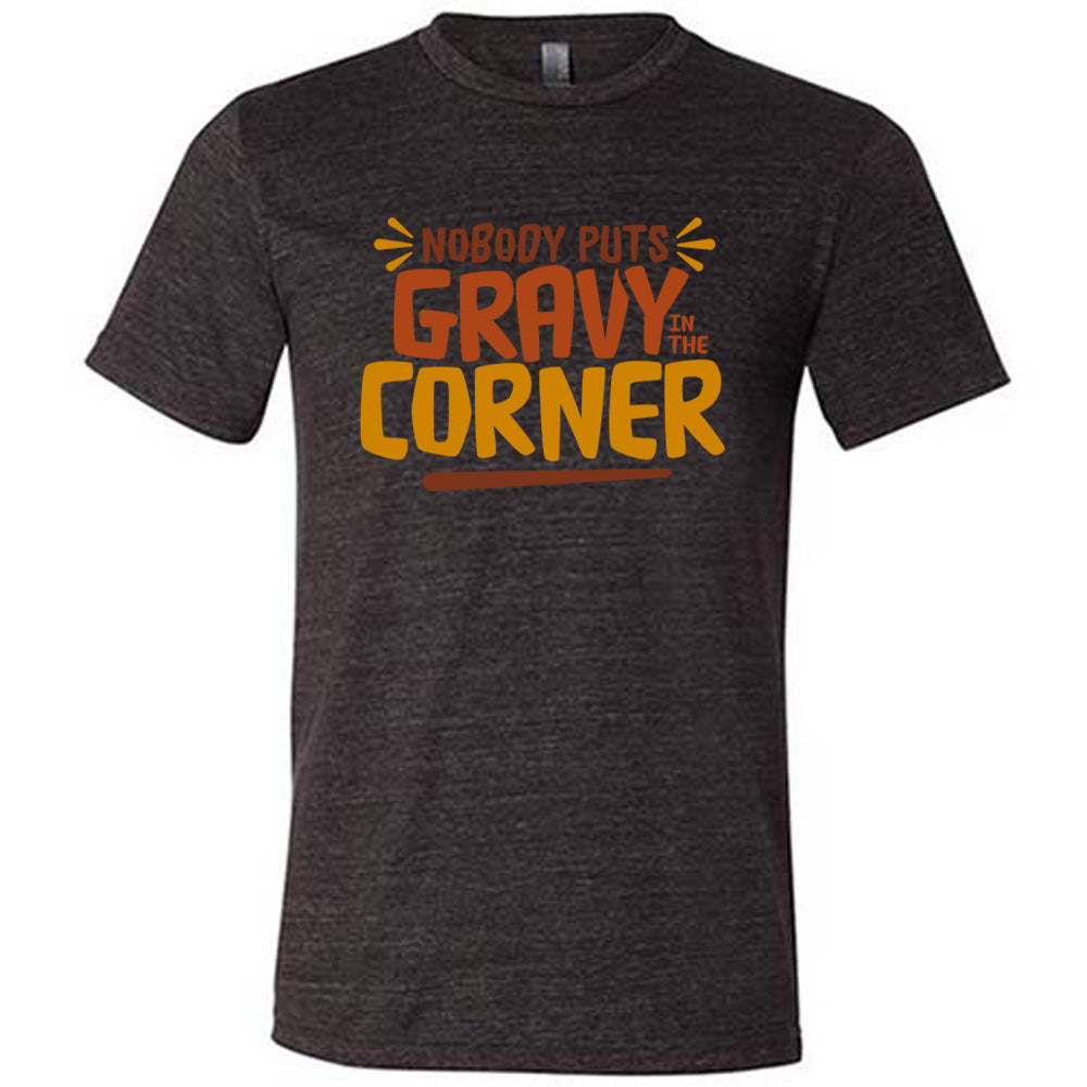 Nobody Puts Gravy In The Corner Shirt Unisex