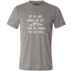 Not All Who Wander Are Lost Some Are Looking For Cool Rocks Shirt Unisex