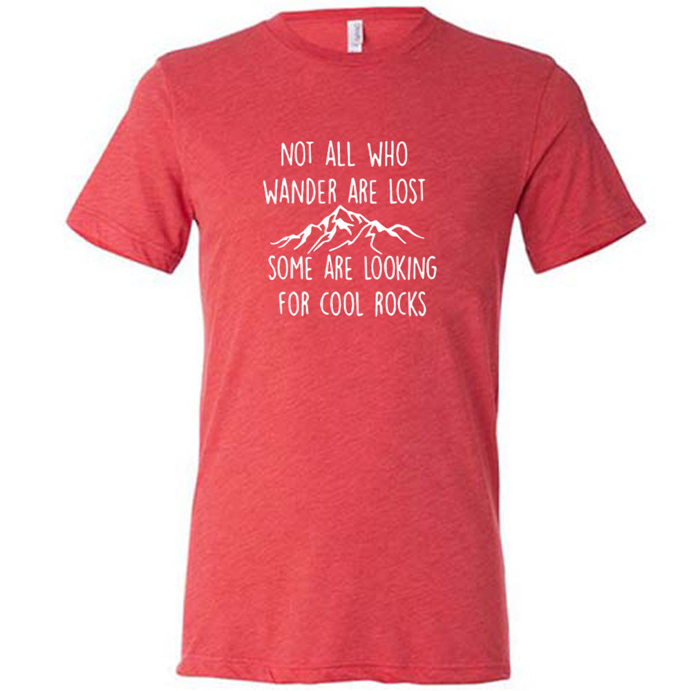 Not All Who Wander Are Lost Some Are Looking For Cool Rocks Shirt Unisex