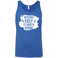 Nothing Easy Is Worth Doing Shirt Unisex