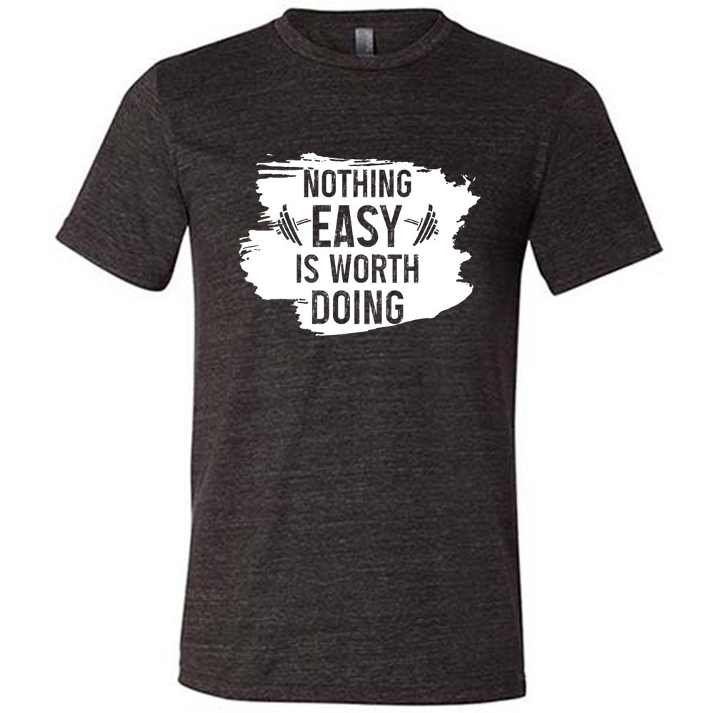 Nothing Easy Is Worth Doing Shirt Unisex