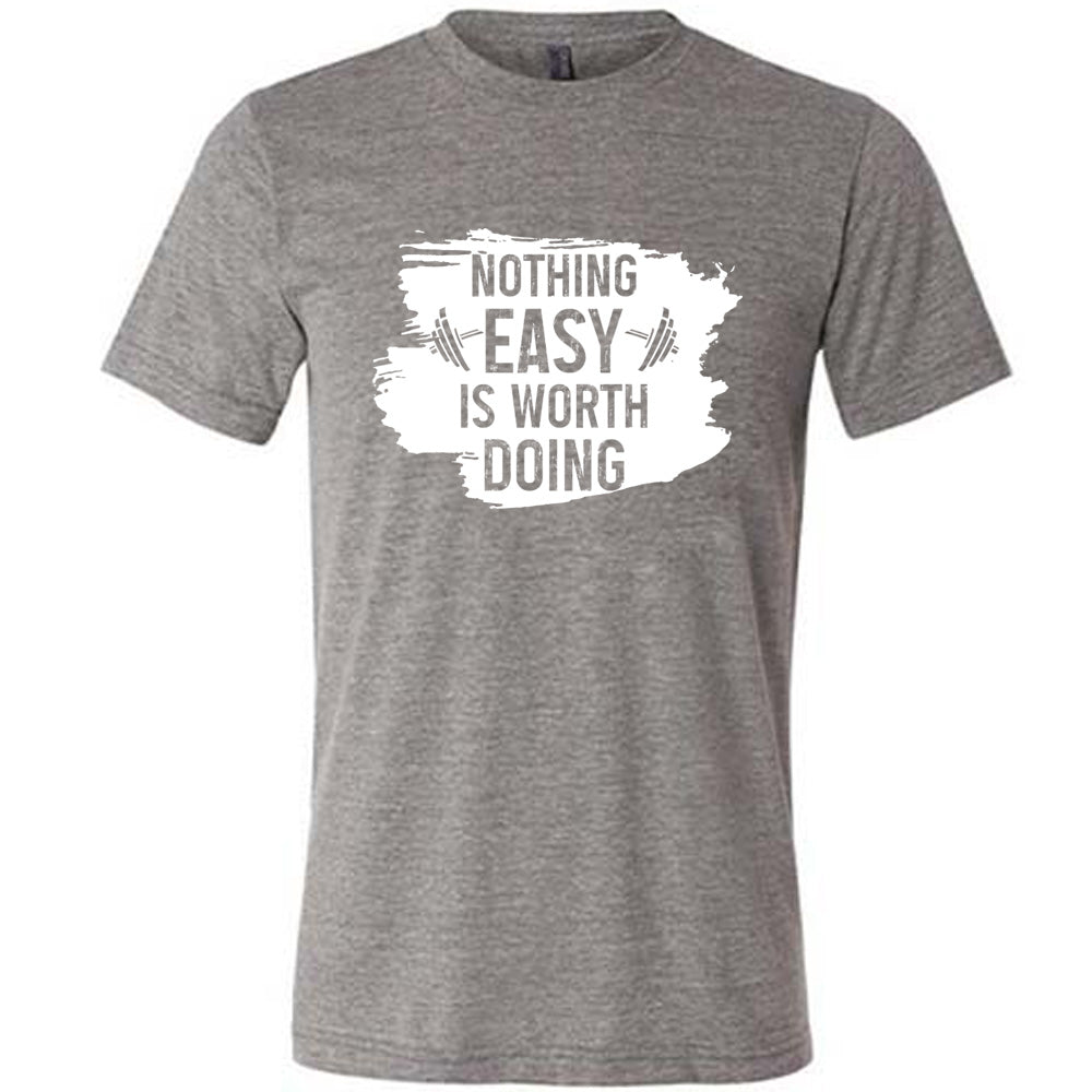 Nothing Easy Is Worth Doing Shirt Unisex